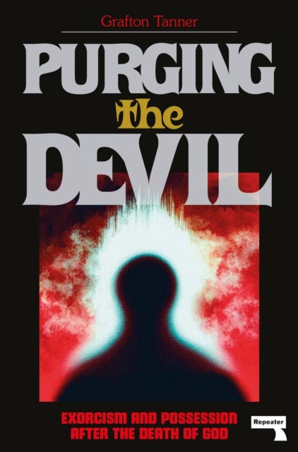 Purging the Devil - Exorcism and Possession After the Death of God