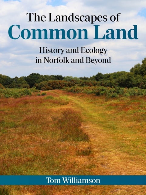 The Landscapes of Common Land - History and Ecology in Norfolk and Beyond