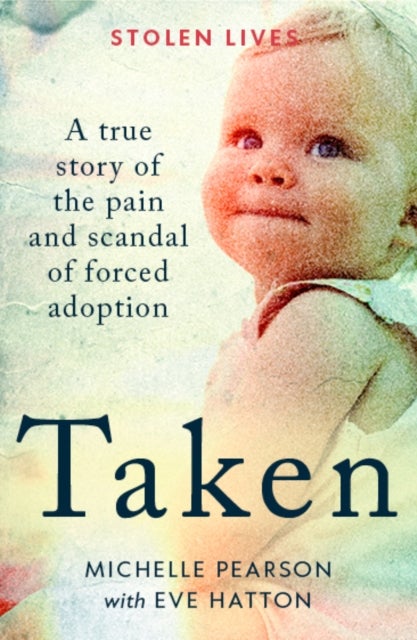 Taken - A True Story of the Pain and Scandal of Forced Adoption
