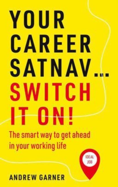 Your Career Satnav... Switch it On! - The smart way to get ahead in your working life