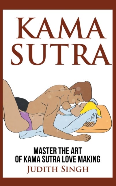 Kama Sutra - Hardcover Version - Master the Art of Kama Sutra Love Making: Bonus Chapter on Tantric Sex Techniques: Master the Art of Kama Sutra Love Making: Bonus Chapter on Tantric Sex Techniques