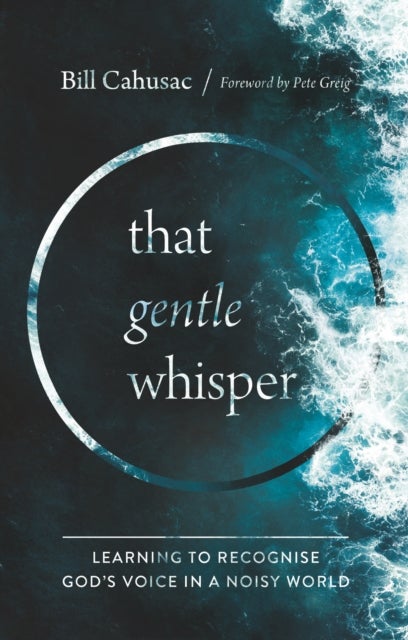 That Gentle Whisper - Learning to Recognize God's Voice in a Noisy World