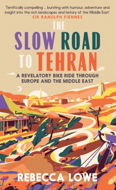 The Slow Road To Tehran - A Revelatory Bike Ride through Europe and the Middle East