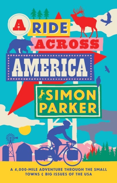 A Ride Across America - A 4,000-Mile Adventure Through the Small Towns and Big Issues of the USA