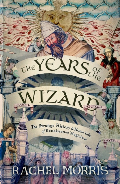 The Years of the Wizard - The Strange History and Home Life of Renaissance Magicians
