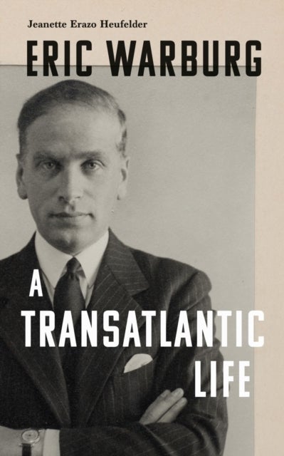 Eric Warburg - A Transatlantic Life