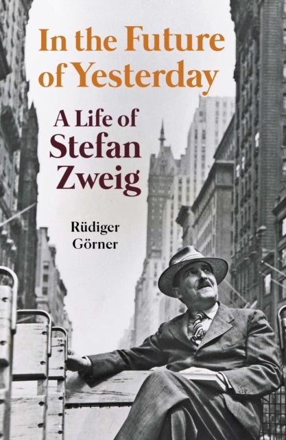 In the Future of Yesterday - A Life of Stefan Zweig