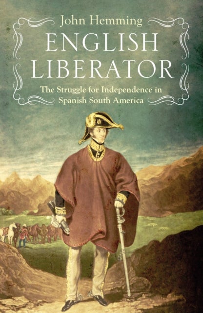 English Liberator - William Miller and the Independence of Spanish South America