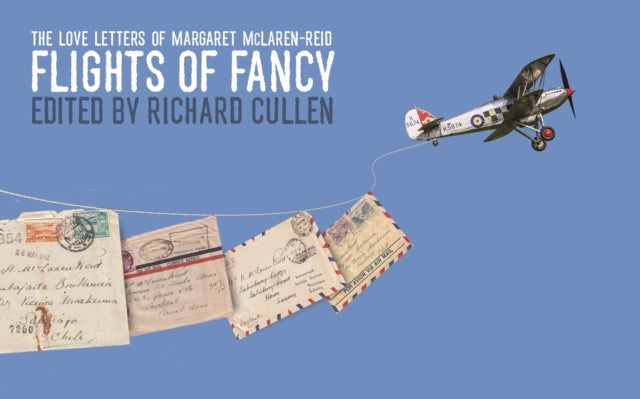 Flights of Fancy - The Love Letters of Margaret McLaren-Reid