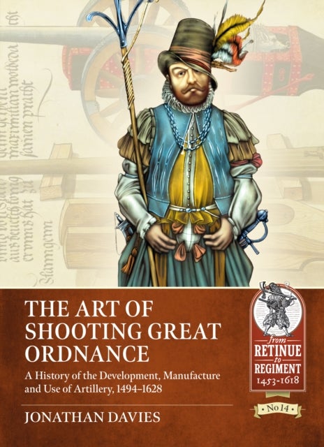 The Art of Shooting Great Ordnance - A History of the Development, Manufacture and Use of Artillery, 1494-1628