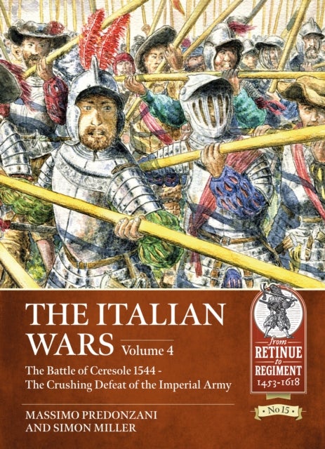 The Italian Wars Volume 4 - The Battle of Ceresole 1544 - The Crushing Defeat of the Imperial Army