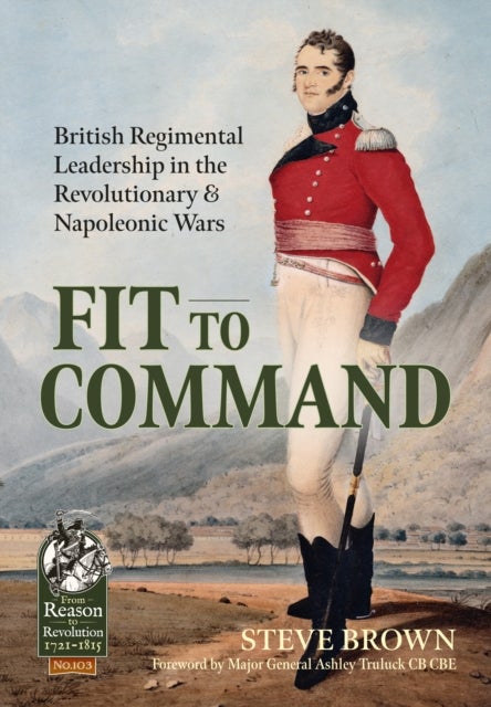 Fit to Command - British Regimental Leadership in the Revolutionary & Napoleonic Wars