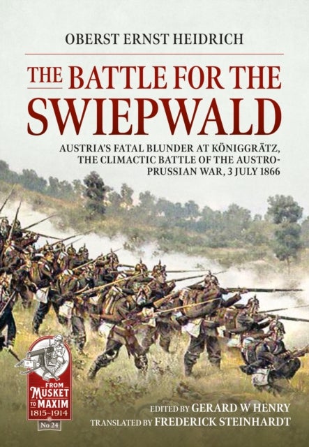 The Battle for the Swiepwald - Austria's Fatal Blunder at Koniggratz, The Climactic Battle of the Austro-Prussian War, 3 July 1866