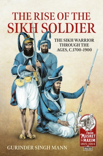 The Rise of the Sikh Soldier - The Sikh Warrior Through the Ages, c.1700-1900