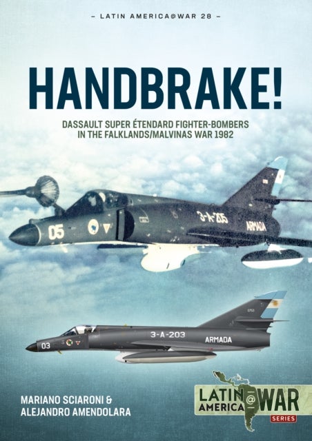 Handbrake! - Dassault Super Etendard Fighter-Bombers in the Falklands/Malvinas War 1982