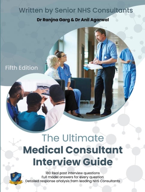 The Ultimate Medical Consultant Interview Guide - Fifth Edition. Over 180 Real Interview Questions Answered with Full Model Responses and Analysis, by Senior NHS Consultants, Practice on Clinical Governance, Teaching, Management, and COVID-19