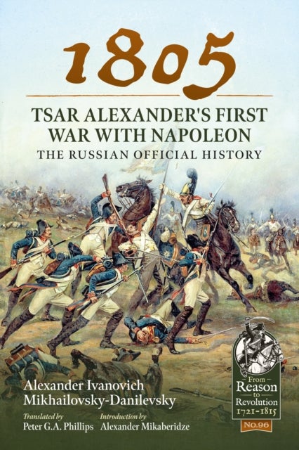 1805 – Tsar Alexander's First War with Napoleon - The Russian Official History