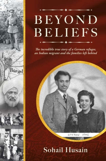 BEYOND BELIEFS - THE INCREDIBLE TRUE STORY OF A GERMAN REFUGEE, AN INDIAN MIGRANT AND THE FAMILIES LEFT BEHIND