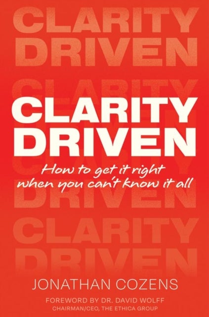 CLARITY DRIVEN - HOW TO GET IT RIGHT WHEN YOU CAN'T KNOW IT ALL