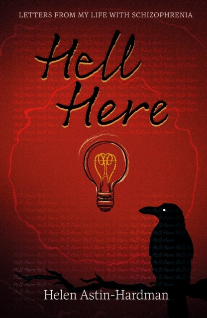 HELL HERE - LETTERS FROM MY LIFE WITH SCHIZOPHRENIA