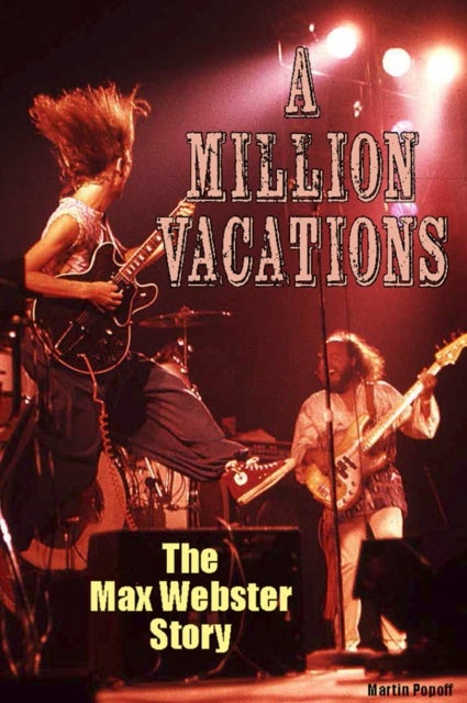 A Million Vacations - The Max Webster Story