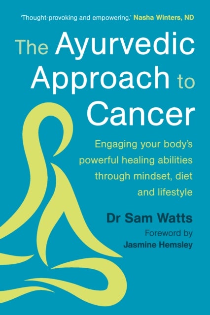 The Ayurvedic Approach to Cancer - Engaging your body’s powerful healing abilities through mindset, diet and lifestyle