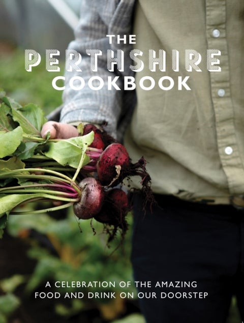 The Perthshire Cook Book - A celebration of the amazing food and drink on our doorstep