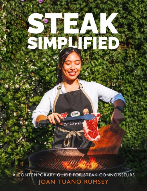 Steak Simplified - A Contemporary Guide for  Steak Connoisseurs
