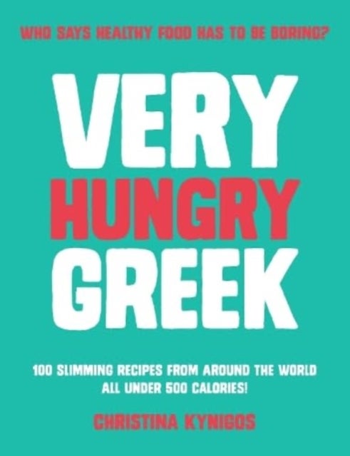Very Hungry Greek - Who says healthy food has to be boring? 100 slimming recipes from around the world - all under 500 calories!