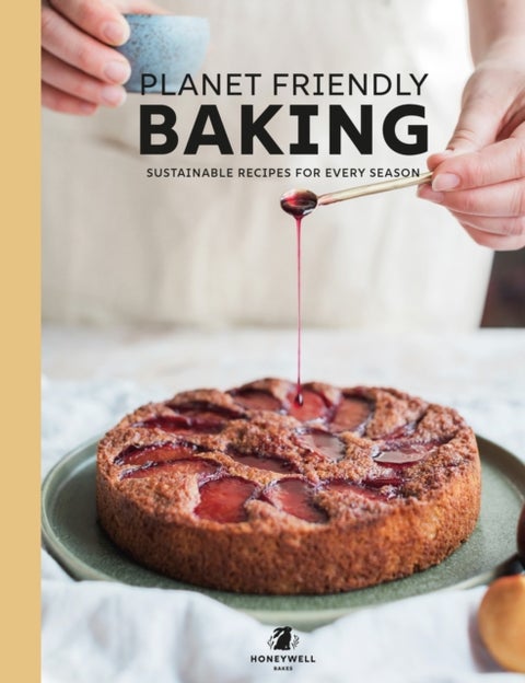 Planet Friendly Baking - Sustainable Recipes for Every Season