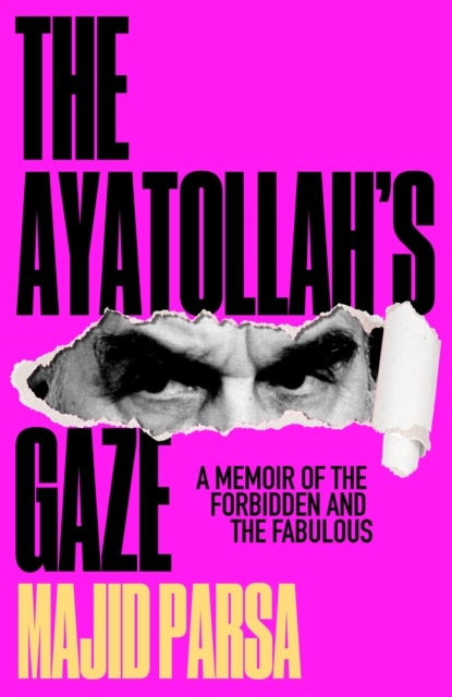 The Ayatollah's Gaze - A Memoir of the Forbidden and Fabulous