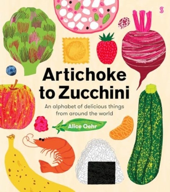 Artichoke to Zucchini - an alphabet of delicious things from around the world