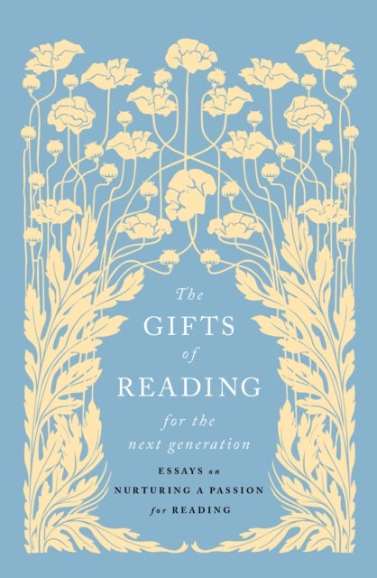 The Gifts of Reading for the Next Generation - Essays on Nurturing a Passion for Reading
