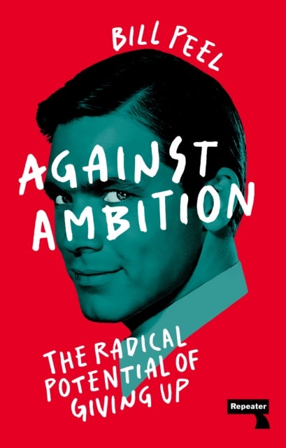 Against Ambition - The Radical Potential of Giving Up