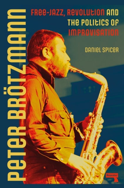 Peter Broetzmann - Free-Jazz, Revolution and the Politics of Improvisation