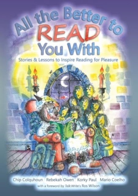 All the Better to Read You With - Stories & Lessons to Inspire Reading for Pleasure