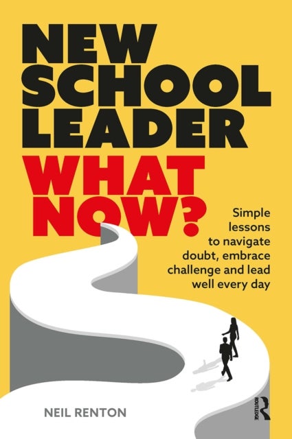 New School Leader: What Now? - Simple lessons to navigate doubt, embrace challenge and lead well every day