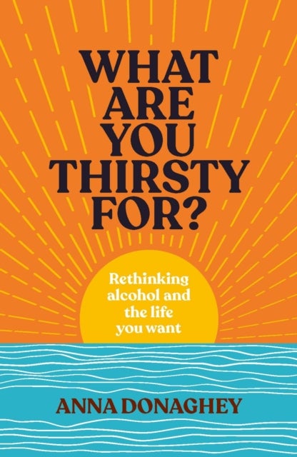 What Are You Thirsty For? - Rethinking alcohol and the life you want