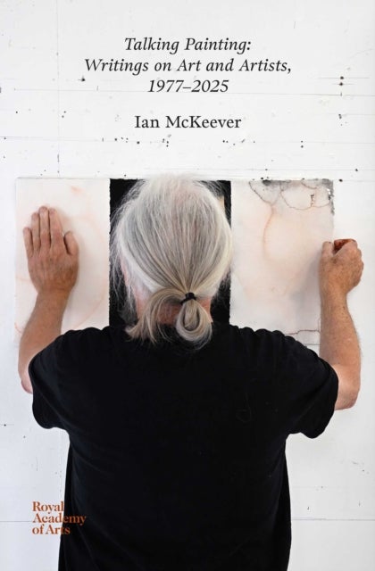 Talking Painting: Writings on Art and Artists, 1977–2025 - Ian McKeever