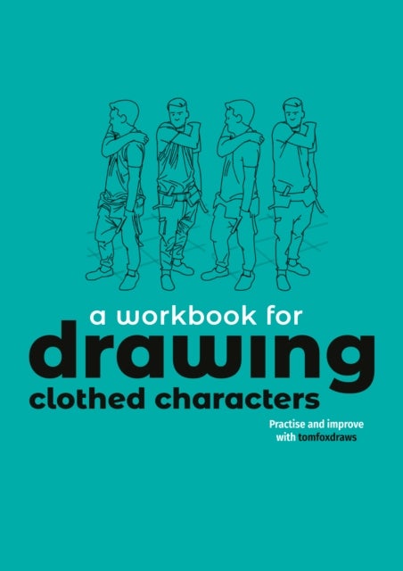 A Workbook for Drawing Clothed Characters - Practise and improve with tomfoxdraws