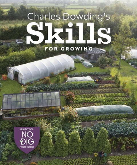 Charles Dowding's Skills For Growing - Sowing, Spacing, Planting, Picking, Watering and More