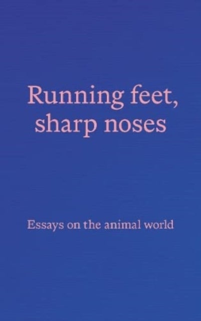 Running feet, sharp noses - Essays on the animal world