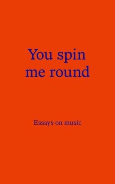 You Spin Me Round - Essays on Music
