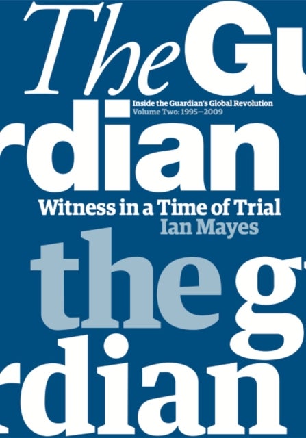 Witness in a Time of Trial - Inside the Guardian’s Global Revolution