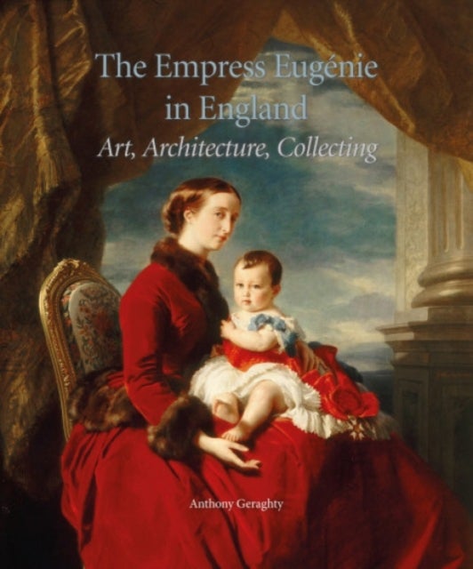 The Empress Eugenie in England - Art, Architecture, Collecting