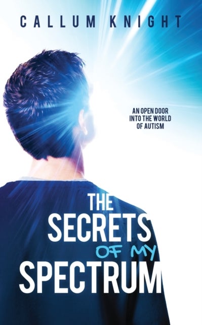 The Secrets of My Spectrum - A 16-year-old's memoir and guide to understanding autism.