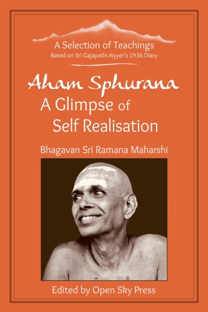 Aham Sphurana - A Glimpse of Self Realisation - A Selection of Teachings from Sri Bhagavan Ramana Maharshi