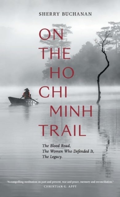 On The Ho Chi Minh Trail ¿ The Blood Road, The Women Who Defended It, The Legacy
