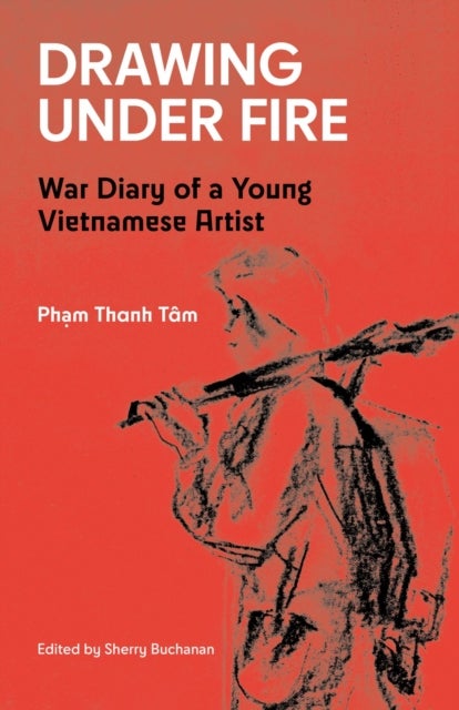 Drawing Under Fire - War Diary of a Young Vietnamese Artist