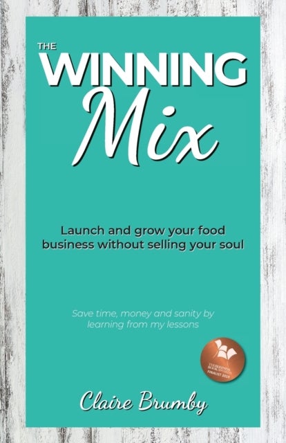 The Winning Mix - Launch and grow your food business without selling your soul